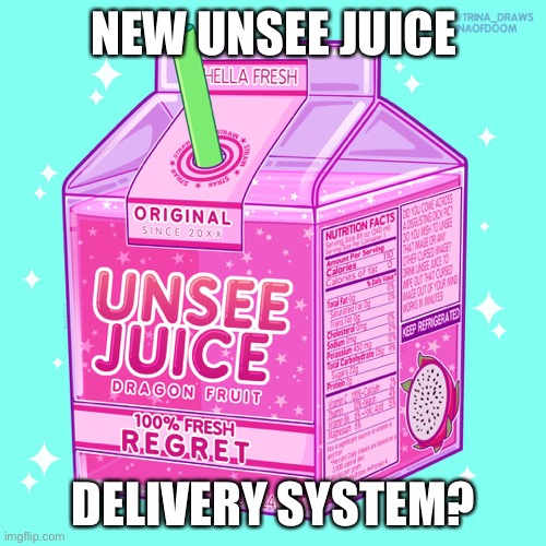 Unsee juice | NEW UNSEE JUICE DELIVERY SYSTEM? | image tagged in unsee juice | made w/ Imgflip meme maker