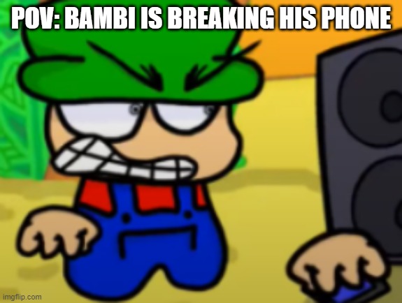 Bambi breaks his phone | POV: BAMBI IS BREAKING HIS PHONE | image tagged in bambi breaks his phone | made w/ Imgflip meme maker