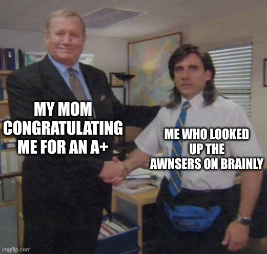 j | MY MOM CONGRATULATING ME FOR AN A+; ME WHO LOOKED UP THE AWNSERS ON BRAINLY | image tagged in the office congratulations | made w/ Imgflip meme maker