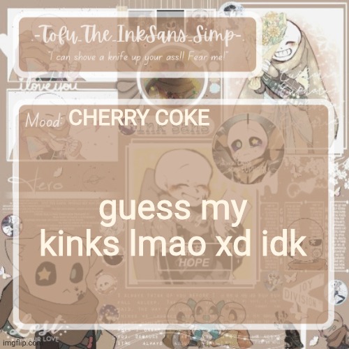 put peepee poopoo in comments if ur cool | CHERRY COKE; guess my kinks lmao xd idk | image tagged in tofu's ink sans temp | made w/ Imgflip meme maker