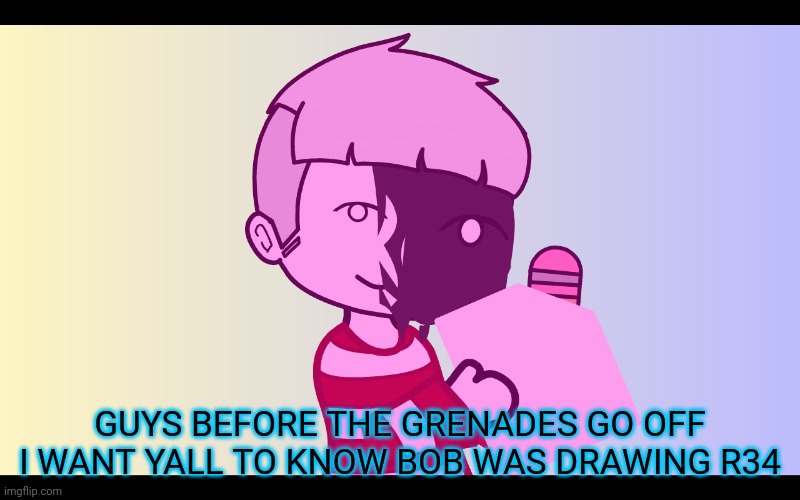 HELP LEONE THREW GRENADES | GUYS BEFORE THE GRENADES GO OFF I WANT YALL TO KNOW BOB WAS DRAWING R34 | made w/ Imgflip meme maker