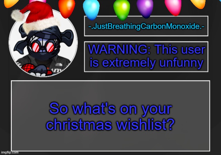 i just want new t-shirts and sour candy | So what's on your christmas wishlist? | made w/ Imgflip meme maker