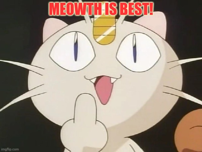 Meowth Middle Claw | MEOWTH IS BEST! | image tagged in meowth middle claw | made w/ Imgflip meme maker