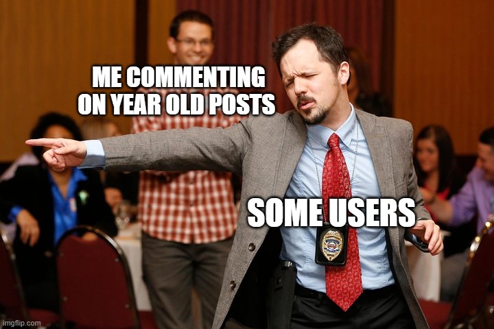 S u f f e r | ME COMMENTING ON YEAR OLD POSTS; SOME USERS | image tagged in two dudes | made w/ Imgflip meme maker
