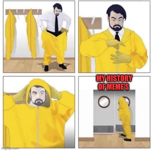 He's brave | MY HISTORY OF MEME'S | image tagged in man putting on hazmat suit,ewwww,dank sour,petri dish,dankest of all | made w/ Imgflip meme maker