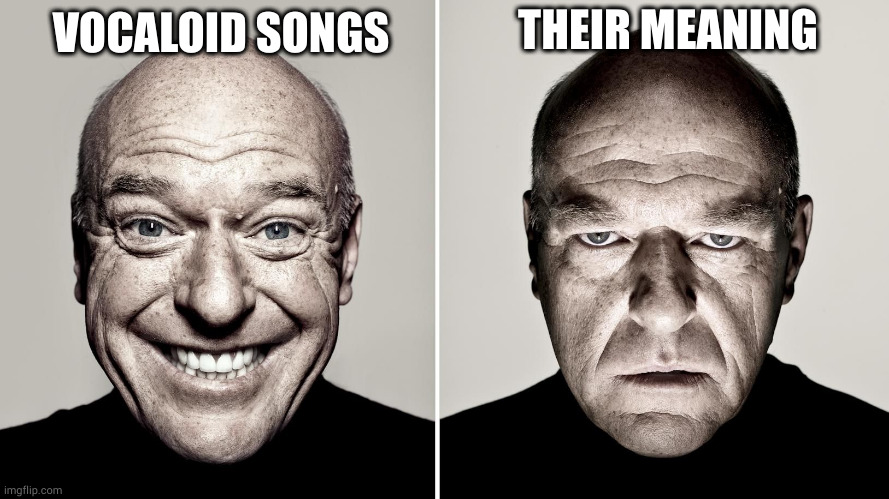 Dean Norris's reaction |  THEIR MEANING; VOCALOID SONGS | image tagged in dean norris's reaction | made w/ Imgflip meme maker