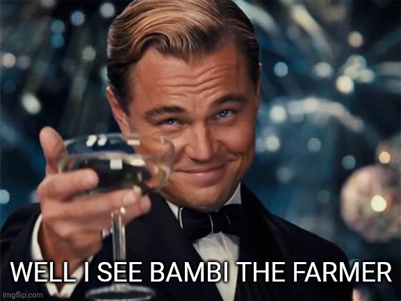 wolf of wall street | WELL I SEE BAMBI THE FARMER | image tagged in wolf of wall street | made w/ Imgflip meme maker
