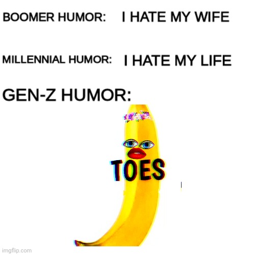 t o e s | image tagged in boomer humor millennial humor gen-z humor | made w/ Imgflip meme maker