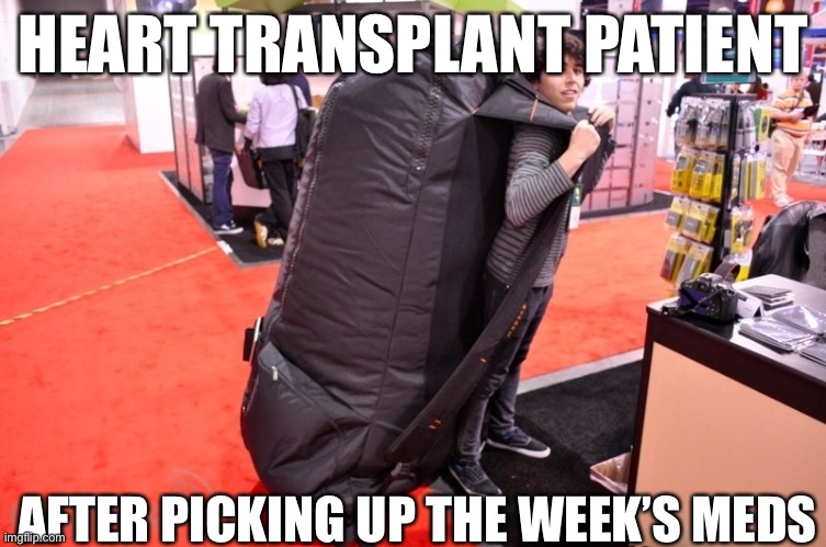 This is me | HEART TRANSPLANT PATIENT; AFTER PICKING UP THE WEEK’S MEDS | image tagged in holding the bag,medication,week,tablet,transplant,heart | made w/ Imgflip meme maker