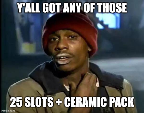 Y'all Got Any More Of That Meme | Y'ALL GOT ANY OF THOSE; 25 SLOTS + CERAMIC PACK | image tagged in memes,y'all got any more of that | made w/ Imgflip meme maker