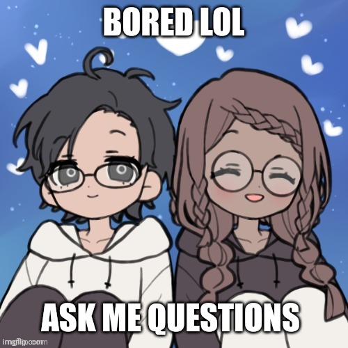 Jummy and Purple 4 | BORED LOL; ASK ME QUESTIONS | image tagged in jummy and purple 4 | made w/ Imgflip meme maker