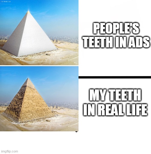 What do they use, Colgate Total? |  PEOPLE'S TEETH IN ADS; MY TEETH IN REAL LIFE | image tagged in memes,ads,teeth,expectation vs reality,colgate,colgate total | made w/ Imgflip meme maker