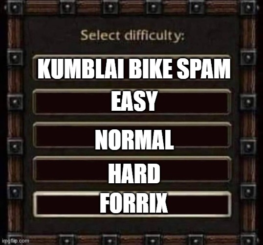 difficulty | KUMBLAI BIKE SPAM; EASY; NORMAL; HARD; FORRIX | image tagged in difficulty,HorusHeresyLegions | made w/ Imgflip meme maker