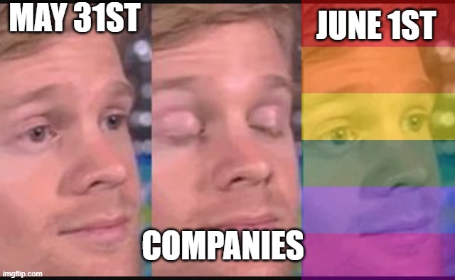 Pride Month | MAY 31ST; JUNE 1ST; COMPANIES | image tagged in blinking guy | made w/ Imgflip meme maker