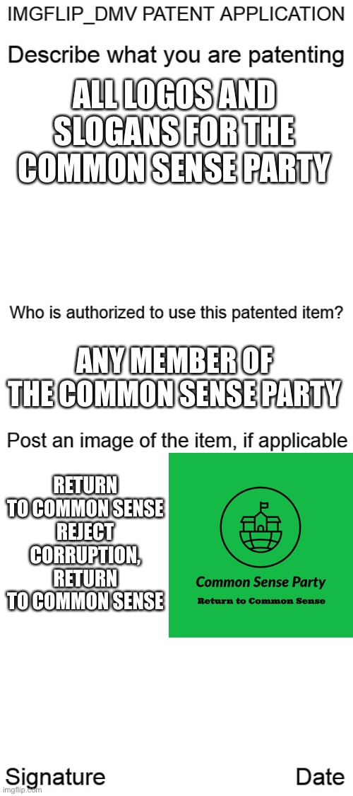 ALL LOGOS AND SLOGANS FOR THE COMMON SENSE PARTY; ANY MEMBER OF THE COMMON SENSE PARTY; RETURN TO COMMON SENSE
REJECT CORRUPTION, RETURN TO COMMON SENSE | image tagged in dmv patent application | made w/ Imgflip meme maker