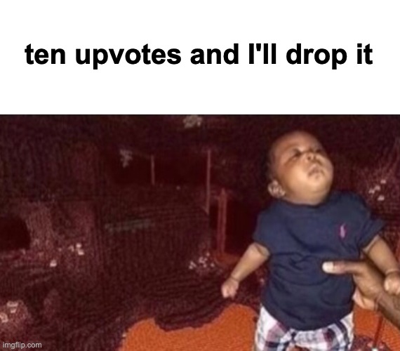 Don't do it | ten upvotes and I'll drop it | image tagged in memes,unfunny,don't try this at home,very funny op is just high | made w/ Imgflip meme maker