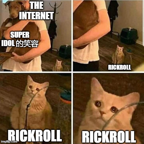 F | THE INTERNET; SUPER IDOL 的笑容; RICKROLL; RICKROLL; RICKROLL | image tagged in sad cat holding dog | made w/ Imgflip meme maker