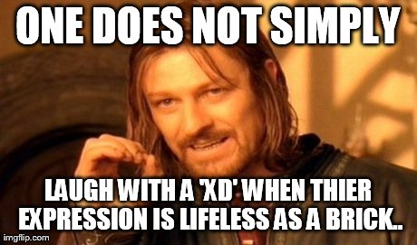 One Does Not Simply Meme | ONE DOES NOT SIMPLY LAUGH WITH A 'XD' WHEN THIER EXPRESSION IS LIFELESS AS A BRICK.. | image tagged in memes,one does not simply | made w/ Imgflip meme maker