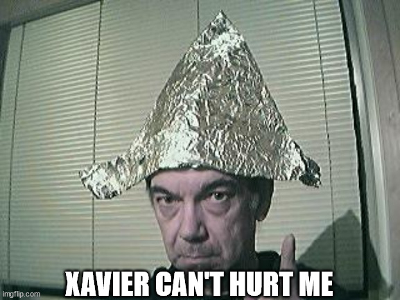 tin foil hat | XAVIER CAN'T HURT ME | image tagged in tin foil hat | made w/ Imgflip meme maker