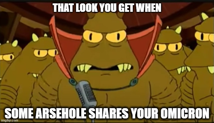 Lur | THAT LOOK YOU GET WHEN; SOME ARSEHOLE SHARES YOUR OMICRON | image tagged in funny memes,coronavirus,laughing villains | made w/ Imgflip meme maker