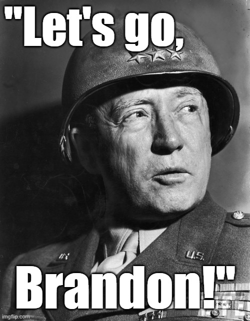 General George S. Patton, "LET'S GO, BRANDON!" #fjb #joebiden #letsgobrandon #memes #funny #politics | "Let's go, Brandon!" | image tagged in general patton,memes,funny,joe biden,politics,america | made w/ Imgflip meme maker
