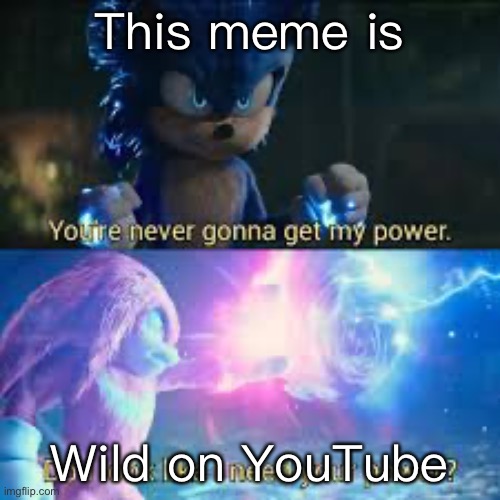 Title | This meme is; Wild on YouTube | image tagged in do i look like i need your power | made w/ Imgflip meme maker