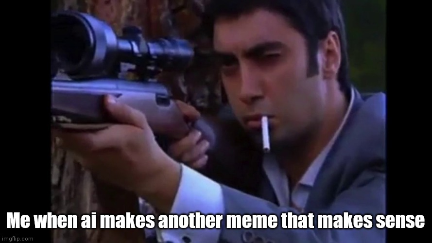 polat sniper | Me when ai makes another meme that makes sense | image tagged in polat sniper | made w/ Imgflip meme maker