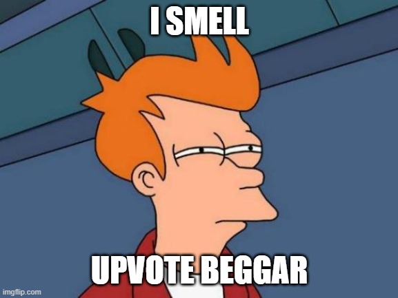 Futurama Fry | I SMELL; UPVOTE BEGGAR | image tagged in memes,futurama fry | made w/ Imgflip meme maker