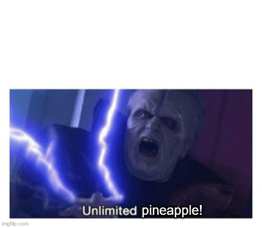 unlimited power | pineapple! | image tagged in unlimited power | made w/ Imgflip meme maker