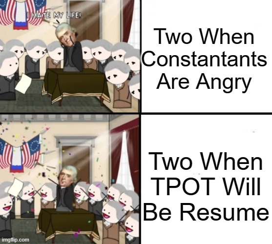 Two In TPOT In A Nutshell | Two When Constantants Are Angry; Two When TPOT Will Be Resume | image tagged in tpot,bfb,bfdi,two,funny | made w/ Imgflip meme maker