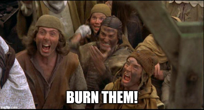 Burn the Witch! | BURN THEM! | image tagged in burn the witch | made w/ Imgflip meme maker