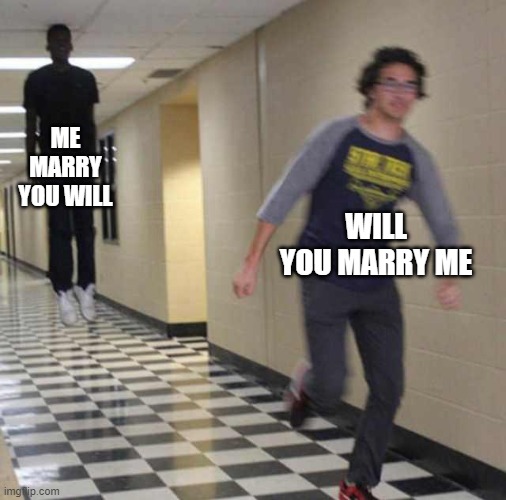 floating boy chasing running boy | ME MARRY YOU WILL WILL YOU MARRY ME | image tagged in floating boy chasing running boy | made w/ Imgflip meme maker