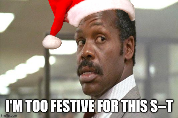 I'M TOO FESTIVE FOR THIS S--T | made w/ Imgflip meme maker