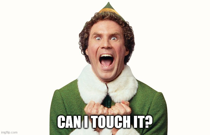 Buddy the elf excited | CAN I TOUCH IT? | image tagged in buddy the elf excited | made w/ Imgflip meme maker