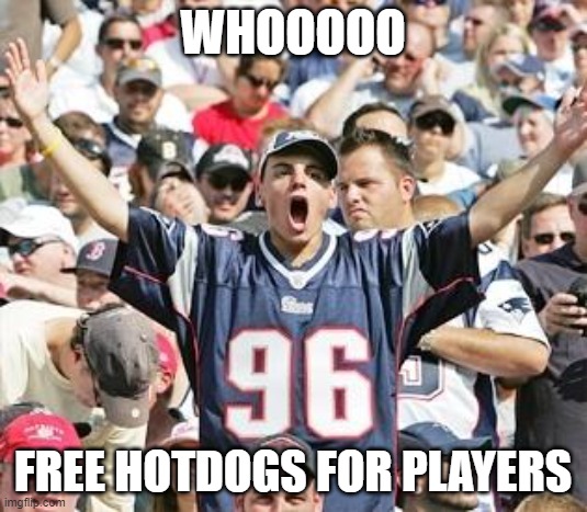 Sports Fans | WHOOOOO; FREE HOTDOGS FOR PLAYERS | image tagged in sports fans | made w/ Imgflip meme maker