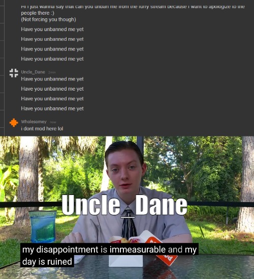 have you unbanned me yet | Uncle_Dane | made w/ Imgflip meme maker