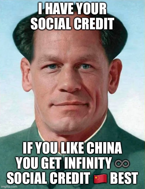 Zhong Xina | I HAVE YOUR SOCIAL CREDIT; IF YOU LIKE CHINA YOU GET INFINITY ♾ SOCIAL CREDIT 🇨🇳 BEST | image tagged in zhong xina | made w/ Imgflip meme maker