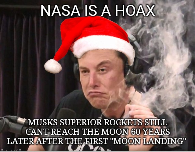 Elon Musk smoking a joint | NASA IS A HOAX; MUSKS SUPERIOR ROCKETS STILL CANT REACH THE MOON 60 YEARS LATER AFTER THE FIRST "MOON LANDING" | image tagged in elon musk smoking a joint | made w/ Imgflip meme maker