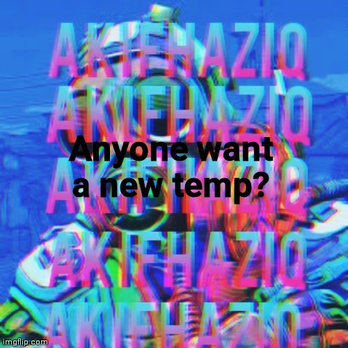 Akifhaziq CSGO temp | Anyone want a new temp? | image tagged in akifhaziq csgo temp | made w/ Imgflip meme maker
