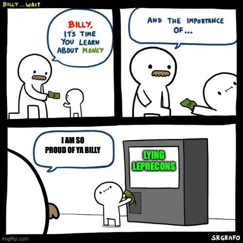 billy investing in lying leprecons | I AM SO PROUD OF YA BILLY; LYING LEPRECONS | image tagged in billy wait,funny memes,lying leprecons | made w/ Imgflip meme maker