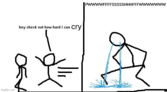 Check Out How Hard I Can Cry | image tagged in check out how hard i can cry | made w/ Imgflip meme maker