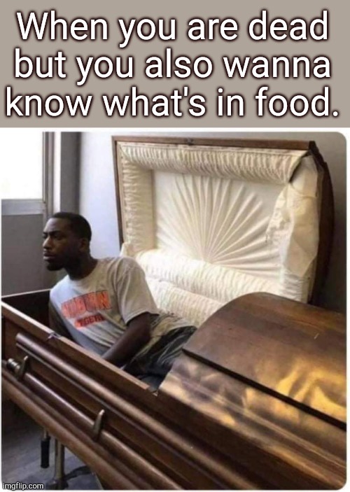 When you are dead but you also wanna know what's in food. | image tagged in dead,food,funeral | made w/ Imgflip meme maker