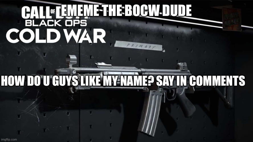 Pls say in comments | EMEME THE BOCW DUDE; HOW DO U GUYS LIKE MY NAME? SAY IN COMMENTS | image tagged in ememe announcement template | made w/ Imgflip meme maker