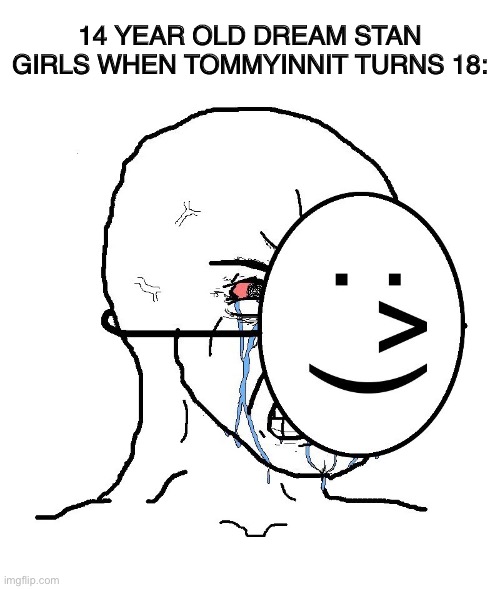 Pretending To Be Happy, Hiding Crying Behind A Mask | 14 YEAR OLD DREAM STAN GIRLS WHEN TOMMYINNIT TURNS 18: | image tagged in pretending to be happy hiding crying behind a mask,memes | made w/ Imgflip meme maker