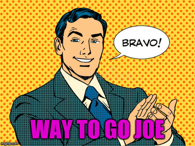 Bravo | WAY TO GO JOE | image tagged in bravo | made w/ Imgflip meme maker