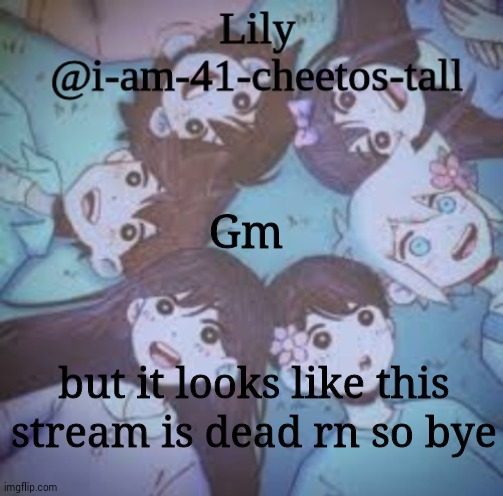 h | Gm; but it looks like this stream is dead rn so bye | image tagged in h | made w/ Imgflip meme maker