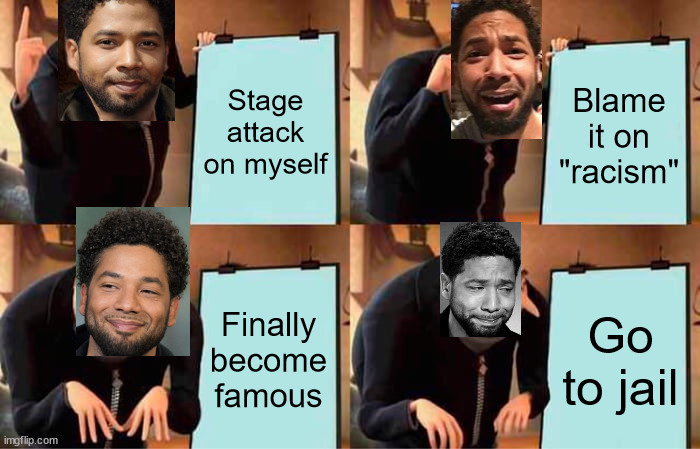 Hi ho, hi ho, it's off to jail I go... ♪♫ | Stage attack on myself; Blame it on "racism"; Finally become famous; Go to jail | image tagged in memes,gru's plan,jussie smollett,hoax,smollett | made w/ Imgflip meme maker