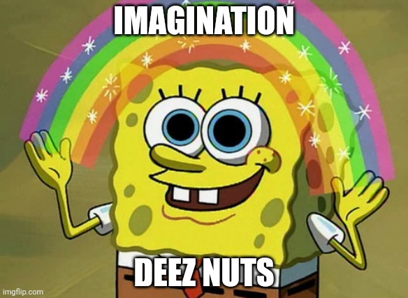 IMGATION DEEZ NUTS |  IMAGINATION; DEEZ NUTS | image tagged in memes,imagination spongebob | made w/ Imgflip meme maker