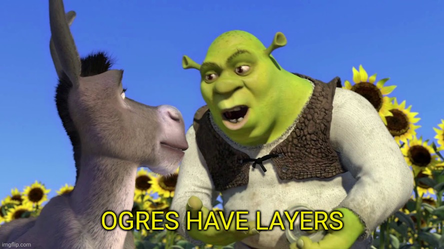 Ogres have layers | OGRES HAVE LAYERS | image tagged in ogres have layers | made w/ Imgflip meme maker