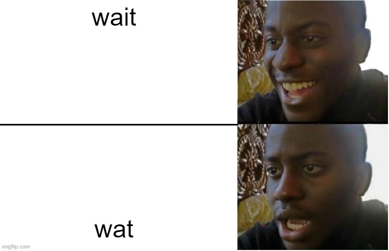 Disappointed Black Guy | wait wat | image tagged in disappointed black guy | made w/ Imgflip meme maker